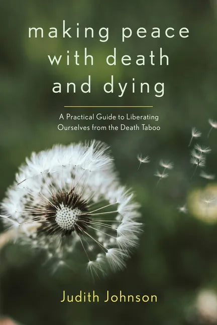 Making Peace with Death and Dying: A Practical Guide to Liberating Ourselves from the Death Taboo - Paperback