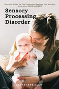 Sensory Processing Disorder: Parent's Guide To The Treatment Options You Need to Help Your Child with SPD - Paperback