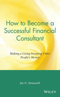 How to Become a Successful Financial Consultant: Making a Living Investing Other People's Money - Hardcover