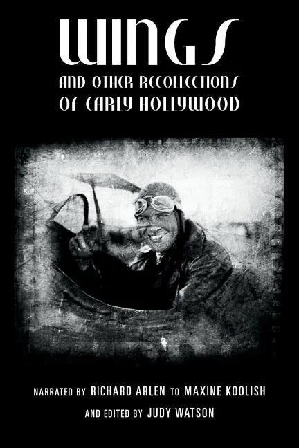 Wings and Other Recollections of Early Hollywood: Narrated by Richard Arlen to Maxine Koolish and Edited by Judy Watson - Paperback