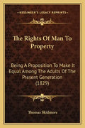 The Rights Of Man To Property: Being A Proposition To Make It Equal Among The Adults Of The Present Generation (1829) - Paperback
