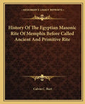 History Of The Egyptian Masonic Rite Of Memphis Before Called Ancient And Primitive Rite - Paperback