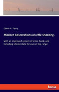 Modern observations on rifle shooting,: with an improved system of score book, and including silicate slate for use on the range - Paperback