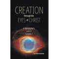 Creation Through the Eyes of Christ: A Philosopher's Look at Genesis 1 - Paperback
