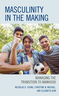 Masculinity in the Making: Managing the Transition to Manhood - Paperback
