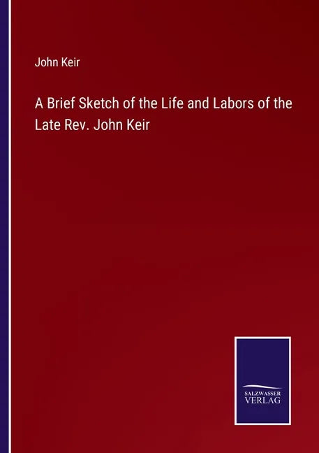 A Brief Sketch of the Life and Labors of the Late Rev. John Keir - Paperback