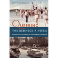 Queering the Redneck Riviera: Sexuality and the Rise of Florida Tourism - Hardcover