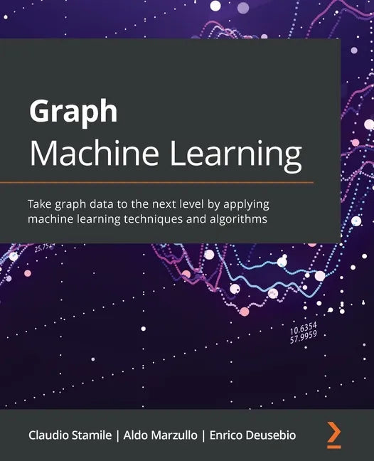 Graph Machine Learning: Take graph data to the next level by applying machine learning techniques and algorithms - Paperback