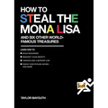 How to Steal the Mona Lisa: and Six Other World-Famous Treasures - Paperback