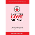 Raise Your Love Signal: A Guide to Attracting and Keeping the Love of Your Life - Hardcover