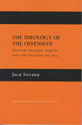 The Ideology of the Offensive: Military Decision Making and the Disasters of 1914 - Paperback