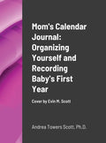 Mom's Calendar Journal: Organizing Yourself and Recording Baby's First Year: Cover by Evin M Scott - Hardcover