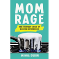 Mom Rage: The Everyday Crisis of Modern Motherhood - Hardcover