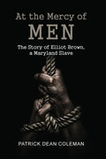 At the Mercy of Men: The Story of Elliot Brown, a Maryland Slave - Paperback