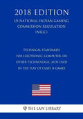Technical Standards for Electronic, Computer, or Other Technologic Aids Used in the Play of Class II Games (US National Indian Gaming Commission Regul - Paperback