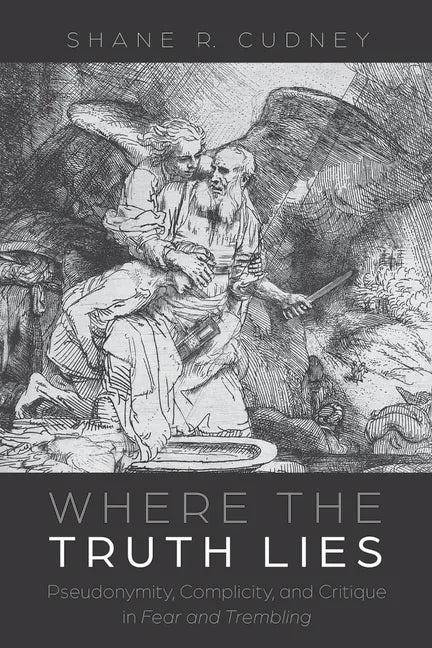 Where the Truth Lies: Pseudonymity, Complicity, and Critique in Fear and Trembling - Hardcover