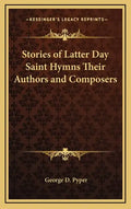 Stories of Latter Day Saint Hymns Their Authors and Composers - Hardcover