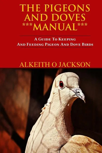 The Pigeons And Doves Manual: A Guide To Keeping And Feeding Pigeon And Dove Birds - Paperback