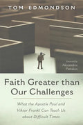Faith Greater Than Our Challenges: What the Apostle Paul and Viktor Frankl Can Teach Us about Difficult Times - Hardcover