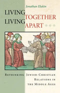Living Together, Living Apart: Rethinking Jewish-Christian Relations in the Middle Ages - Paperback