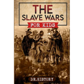 The Slave Wars: A Fascinating Look At The Brave People Who Fought To Overthrow The Tyranny Of Slavery - Paperback
