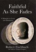 Faithful As She Fades: A Memoir of Love and Dementia - Hardcover