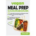 Vegan Meal Prep Cookbook: 100 Vegan Meal Prep Recipes and Beginners Guide for Healthy Living and Faster Weight Loss with 30-Days Meal Plan (Plan - Paperback