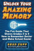 Unlock Your Amazing Memory: The Fun Guide That Shows Grades 5 to 8 How to Remember Better and Make School Easier - Paperback