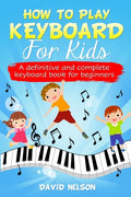 How to Play Keyboard for Kids: a definitive and complete keyboard book for beginners - Paperback
