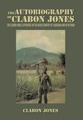 The Autobiography of Clabon Jones: The Clabon Jones Experience in the Bayou Country of Louisiana and in Vietnam - Hardcover