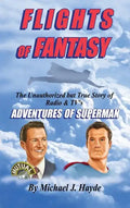 Flights of Fantasy: The Unauthorized But True Story of Radio & TV's "Adventures of Superman" - Hardcover