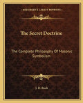 The Secret Doctrine: The Complete Philosophy of Masonic Symbolism - Paperback