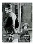 Charlie Chaplin and Buster Keaton: The Lives and Legacies of the Famous Silent Film Stars - Paperback