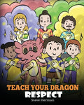 Teach Your Dragon Respect: A Story About Being Respectful - Paperback