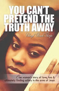 You Can't Pretend the Truth Away: One Woman's Story of Love, Loss & Ultimately Finding Safety in the Arms of Jesus - Paperback
