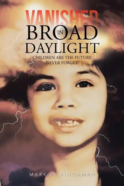 Vanished in Broad Daylight: Children Are the Future Never Forget - Paperback