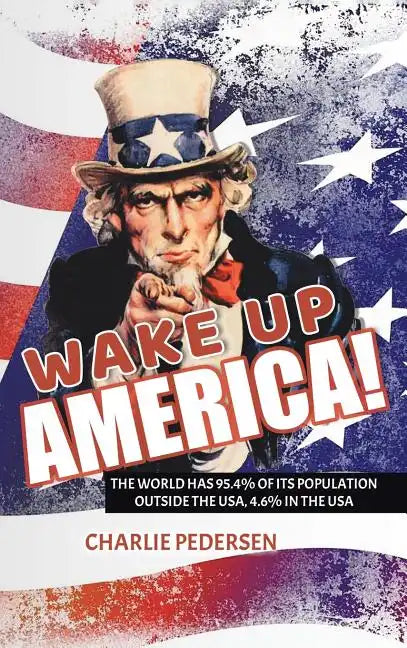 Wake Up America!: The USA Has 4.7% of the World's Population, Outside the Usa, 95.4% - Hardcover