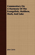 Commentary On A Harmony Of The Evangelists, Matthew, Mark, And Luke - Paperback