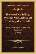The Knack Of Selling, System's New Method Of Training Men To Sell: Fifth, Getting In To See The Prospect (1913) - Paperback
