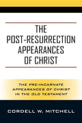 The Post-Resurrection Appearances of Christ: The Pre-Incarnate Appearances of Christ in the Old Testament - Paperback