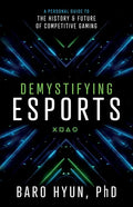 Demystifying Esports: A Personal Guide to the History and Future of Competitive Gaming - Paperback