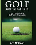 Golf: Golf Strategies: The Perfect Swing: Golf Game Preparation - Paperback