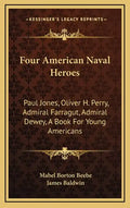 Four American Naval Heroes: Paul Jones, Oliver H. Perry, Admiral Farragut, Admiral Dewey, a Book for Young Americans - Hardcover