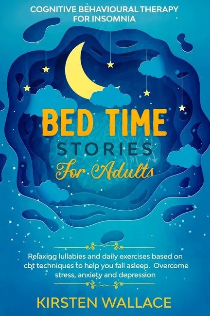 Bedtime Stories for Adults - Cognitive Behavioural Therapy for Insomnia: Relaxing Lullabies and Daily Exercises Based on Cbt Techniques to Help you Fa - Paperback