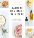 Natural Homemade Skin Care: 60 Cleansers, Toners, Moisturizers and More Made from Whole Food Ingredients - Paperback