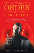 The New World Order of Spiritualism: How God Saved Me from the Metaphysical Indoctrination of the Wicked - Paperback