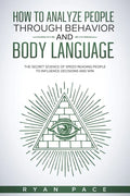 How to Analyze People Through Behavior and Body Language: The Secret Science of Speed Reading People to Influence Decisions and Win. - Paperback