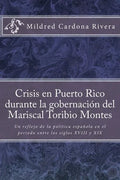 Crisis En Puerto Rico Durante La Gobernación del Mariscal Toribio Montes: Un Reflejo de la Política Española En El Periodo Entre Los Siglos XVIII Y XI - Paperback
