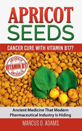 Apricot Seeds - Cancer Cure with Vitamin B17?: Ancient Medicine That Modern Pharmaceutical Industry Is Hiding - Paperback