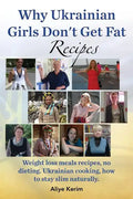 Why Ukrainian Girls Don't Get Fat: Recipes, Weight Loss Meals Recipes, No Dieting. Ukrainian Cooking, How to Stay Slim Naturally - Paperback
